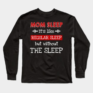 Mom Sleep It_s Like Regular Sleep Without The Sleep Long Sleeve T-Shirt